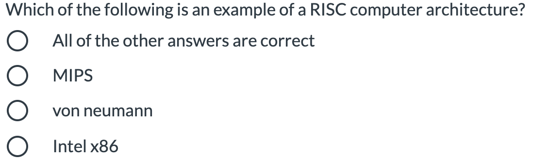 Which of the following is an example of a RISC computer architecture?
All of the other answers are correct
MIPS
von neumann
Intel x86
