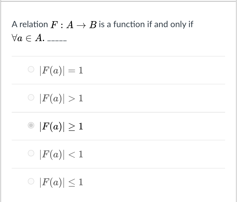 A relation F : A → B is a function if and only if
να Ε Α.
--- --
O |F(a)| = 1
O |F(a)| > 1
O |F(a)| > 1
O |F(a)| < 1
O |F(a)| < 1
