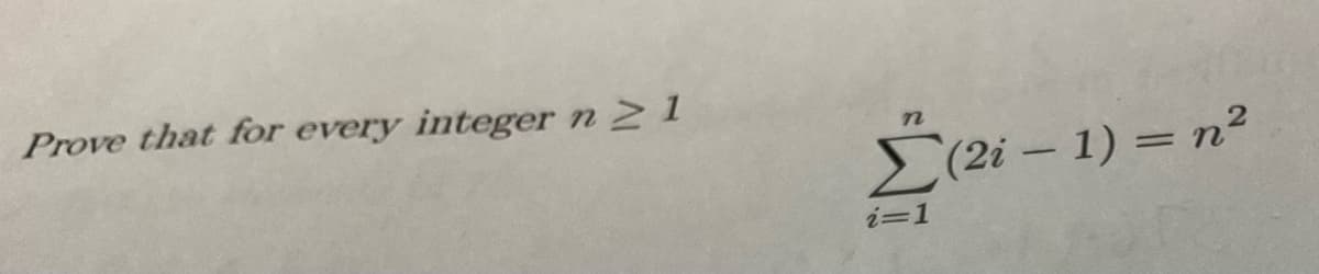 Prove that for every integer n 2 1
Σ(2i - 1) = n2
|
i=1