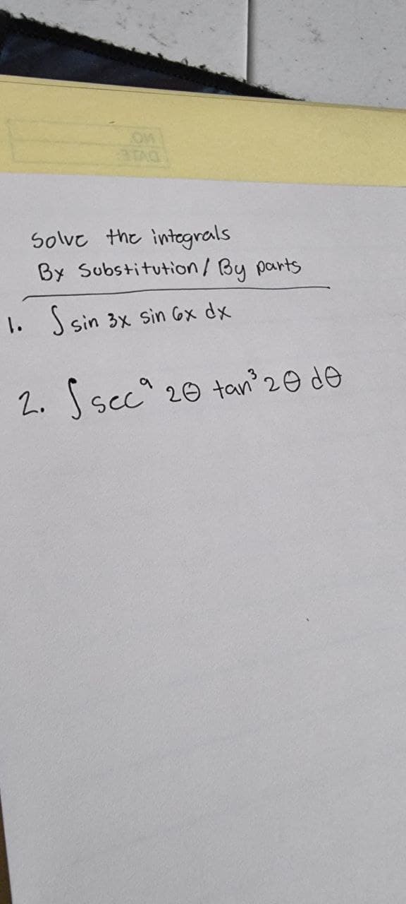 OM
Solve the integrals
By Substitution/ By parts
1. S sin 3x sin 6x dx
2. S secª
20 tan³ 20 de