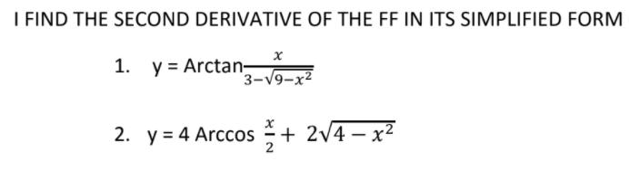 L IND THE SECOND DERIVATIVE OF THE FF IN ITS SIMPLIFIED FORM
1. y = Arctan-
3-V9-х2
2. y = 4 Arccos + 2v4 – x²
