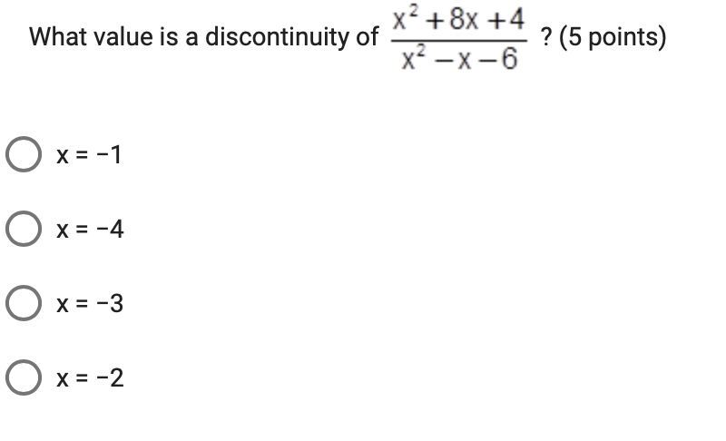 What value is a discontinuity of
O x=-1
O x
x = -4
O
O x = -2
X = -3
x² + 8x +4
x²-x-6
? (5 points)