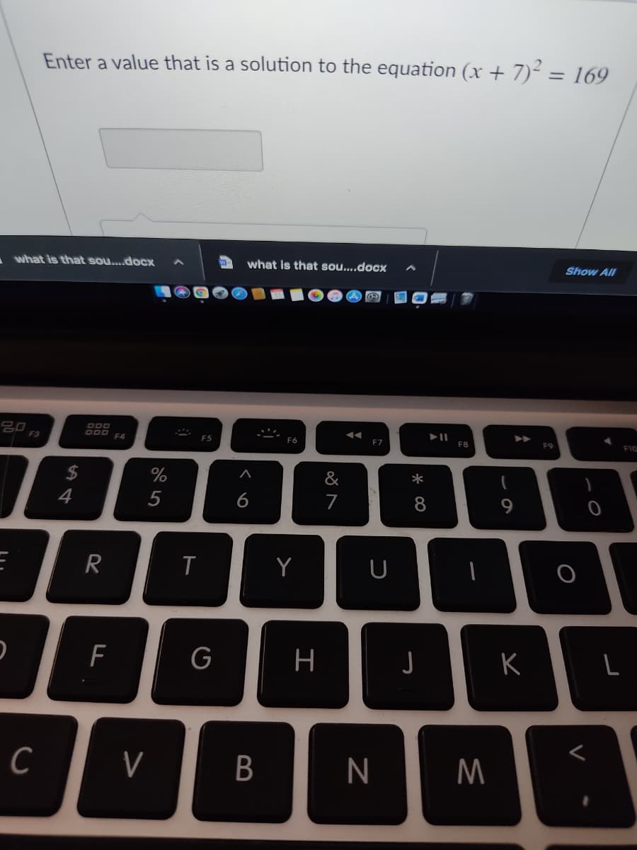 Enter a value that is a solution to the equation (x + 7)² = 169
what is that sou...docCx
what is that sou....docx
Show All
20
F3
F4
F5
F6
F7
F8
F10
2$
%
&
4
5
6
8
R
Y
F
H
K
C
V
B
N

