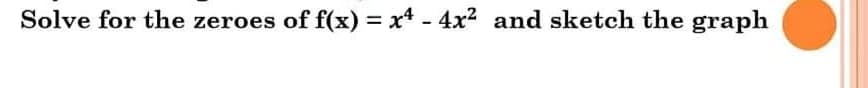 Solve for the zeroes of f(x) = x - 4x2 and sketch the graph
