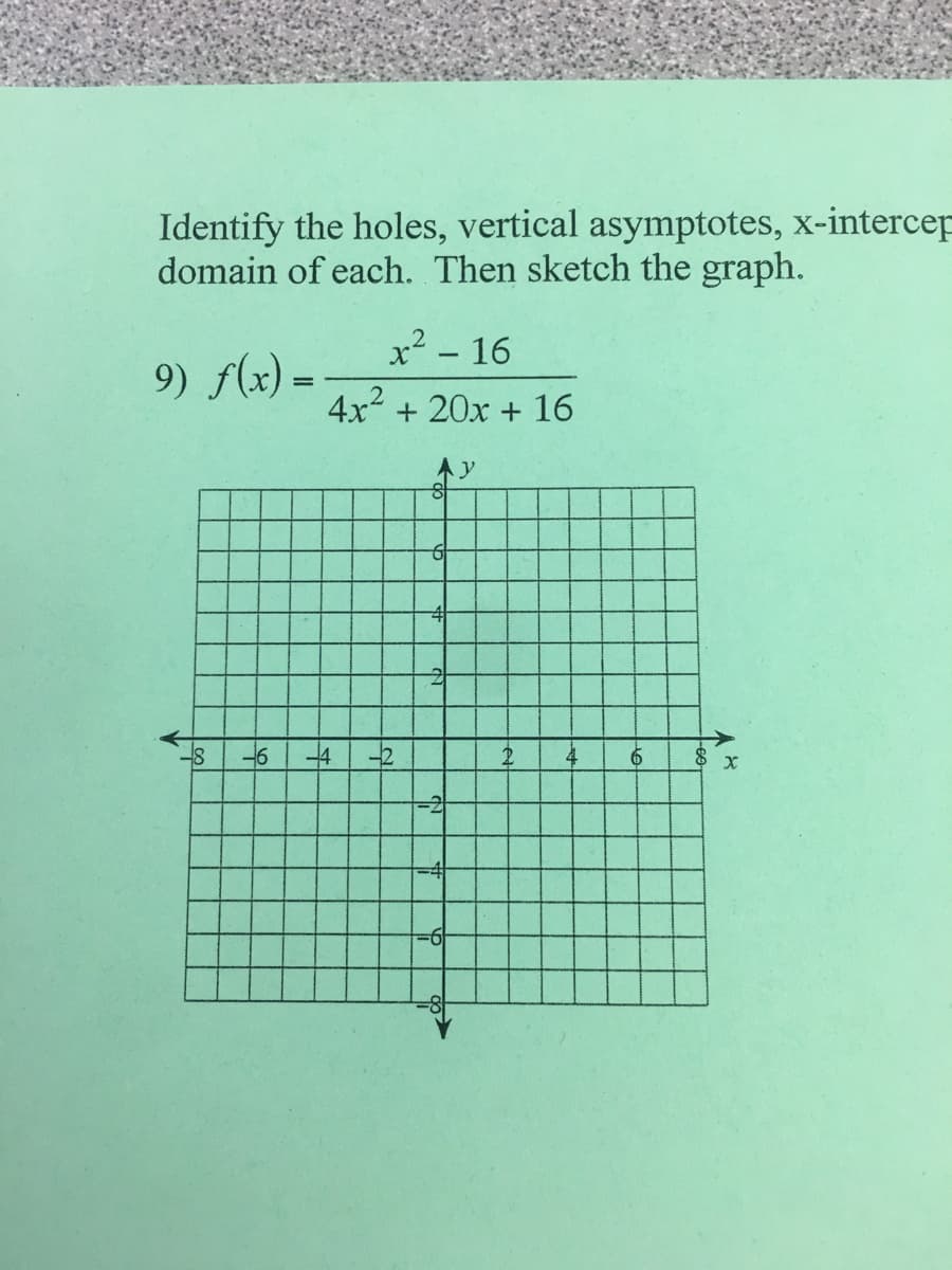 Identify the holes, vertical asymptotes, x-intercef
domain of each. Then sketch the graph.
x2 - 16
9) f(x) =
4x + 20x + 16
->
-6
6.
-2
