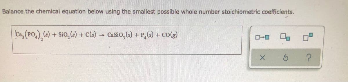 **Balancing Chemical Equations: An Example**

Chemical equations represent the reactants and products in a chemical reaction. To adhere to the Law of Conservation of Mass, these equations must be balanced, meaning the same number of atoms for each element must be present on both sides of the equation. Here is an example of balancing a chemical equation:

**Prompt:**
Balance the chemical equation below using the smallest possible whole number stoichiometric coefficients:

\[ \text{Ca}_3(\text{PO}_4)_2 (\text{s}) + \text{SiO}_2 (\text{s}) + \text{C} (\text{s}) \rightarrow \text{CaSiO}_3 (\text{s}) + \text{P}_4 (\text{s}) + \text{CO} (\text{g}) \]

**Explanation:**
To balance this equation, follow these steps:

1. **Identify each element in the equation.**

2. **Tally the number of atoms of each element in both the reactants and products.**
   
   Reactants:
   - \( \text{Ca}_3(\text{PO}_4)_2 \): 
     - \(\text{Ca}=3, \text{P}=2, \text{O}=8\)
   - \(\text{SiO}_2\): 
     - \(\text{Si}=1, \text{O}=2\)
   - \(\text{C}\): 
     - \(\text{C}=1\)
  
   Products:
   - \(\text{CaSiO}_3\): 
     - \(\text{Ca}=1, \(\text{Si}=1, \(\text{O}=3\)
   - \(\text{P}_4\): 
     - \(\text{P}=4\)
   - \(\text{CO}\): 
     - \(\text{C}=1, \(\text{O}=1\)

3. **Balance one element at a time by adjusting coefficients.** Use the smallest possible whole numbers as coefficients.

   - Balance Calcium (Ca):
     \[ \text{Ca}_3(\text{PO}_4)_2: \text{Ca}=3 \rightarrow 3\text{CaSiO}_3: \text{Ca}=3 \]

   - Balance Phosphorus (P):
     \[ \text