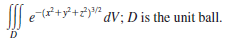 l e +y+2}* dV; D is the unit ball.
D
