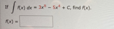 If
f(x) dx = 3x8 - 5x + C, find f(x).
f(x) =
%3D
