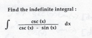 Find the indefinite integral :
csc (x)
csc (x) - sin (x)
dx
