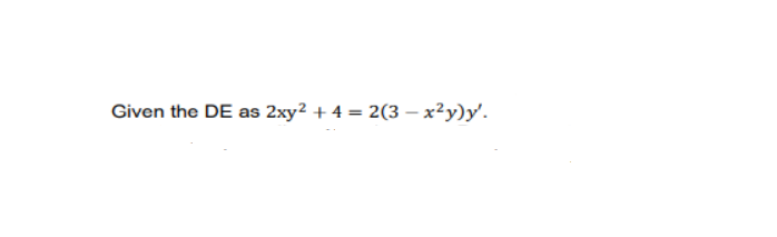 Given the DE as 2xy² + 4 = 2(3 − x²y)y'.