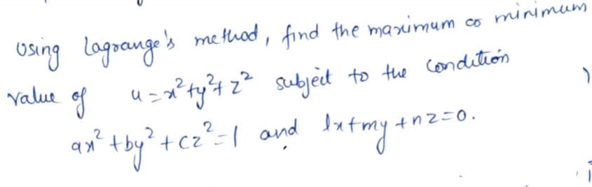 Osing lagrange s method,
find the marimum co minimum
u =x²fy4 z² subjeit to the condition
ax?
Value of
ond butmny anzo.
2
tnz=0.
