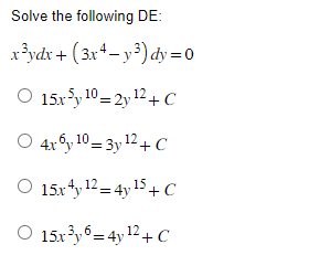 Solve the following DE:
x³ydx + (3x4-y³) dy=0
O 15x5y 10 2y ¹2+ C
○ 4x6y10=3y ¹2 + C
12
O 15x4y 12 4y 15+C
O 15x³y6= 4y ¹2+ C
12