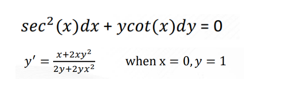 sec² (x) dx + ycot (x)dy = 0
x+2xy²
2y+2yx²
when x = 0, y = 1
y' =