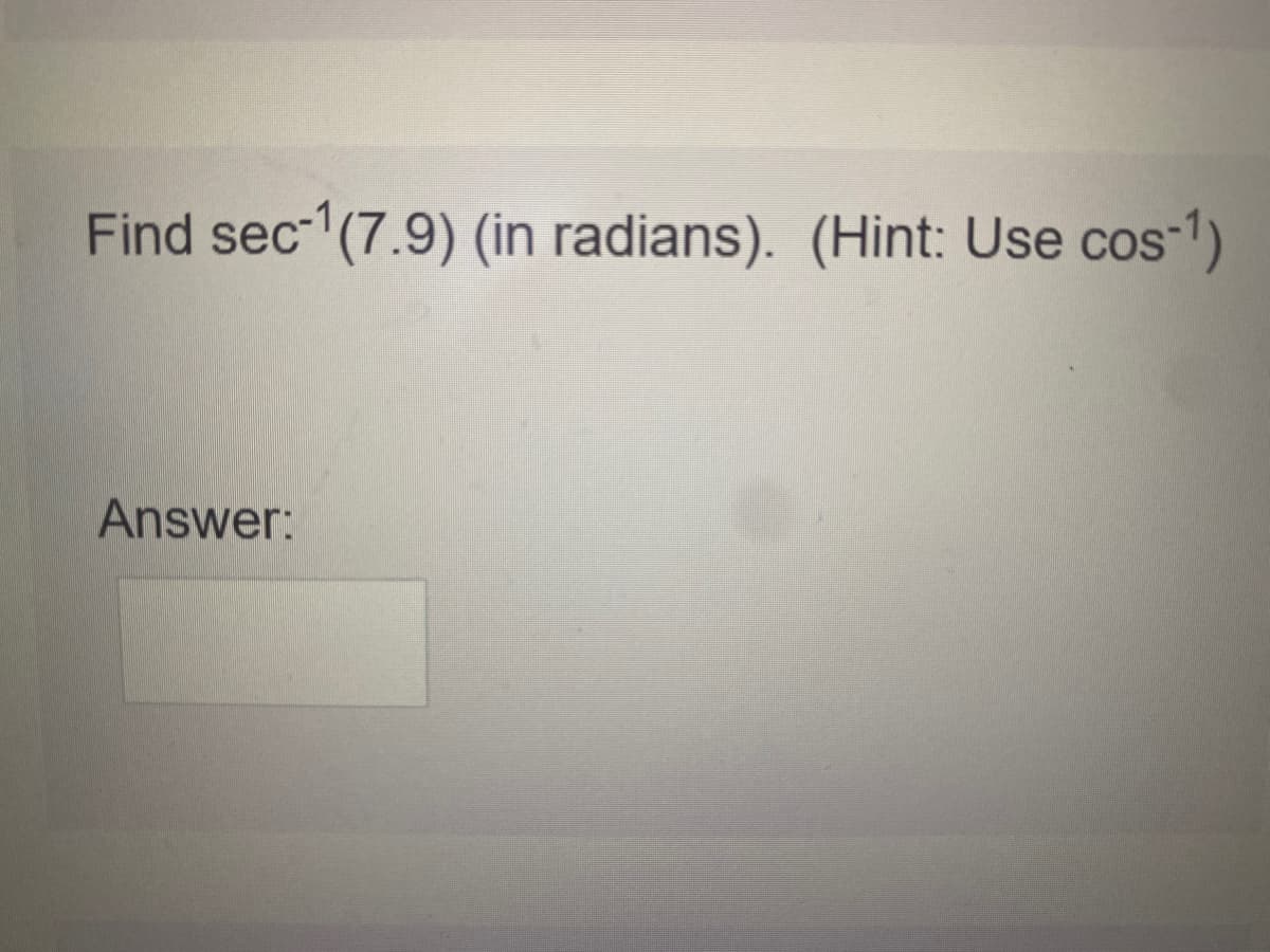 Find sec (7.9) (in radians). (Hint: Use cos-1)
Answer:
