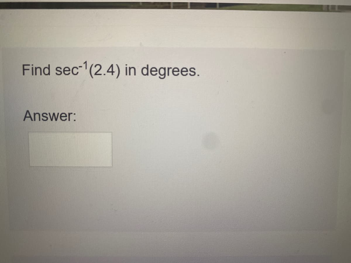 Find sec- (2.4) in degrees.
Answer:
