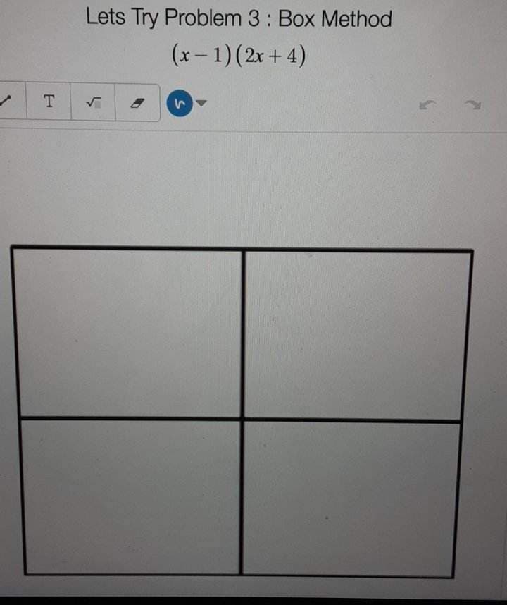 T
Lets Try Problem 3: Box Method
(x - 1) (2x + 4)
√
s