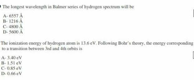 The longest wavelength in Balmer series of hydrogen spectrum will be
A- 6557 Å
B- 1216 Å
C- 4800 Å
D- 5600 Å
