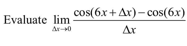 Evaluate lim
Ax→0
cos(6x + Ax) - cos(6x)
Ax