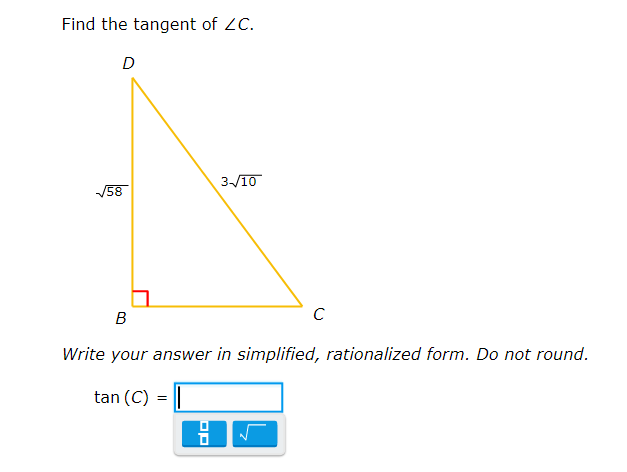 Find the tangent of ZC.
D
√58
3-/10
D
B
Write your answer in simplified, rationalized form. Do not round.
tan (C) = |
с