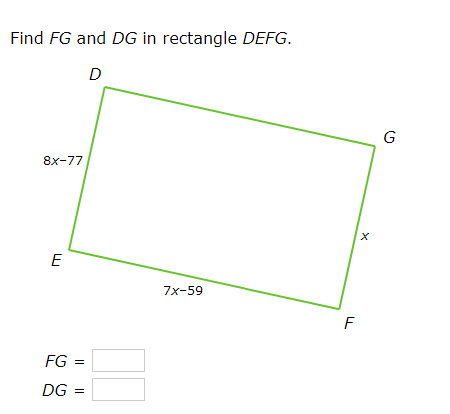 Find FG and DG in rectangle DEFG.
D
8x-77
E
FG =
DG
7x-59
F
X
G