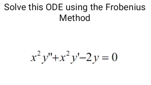 Solve this ODE using the Frobenius
Method
x*y"+x*y'-2y = 0
