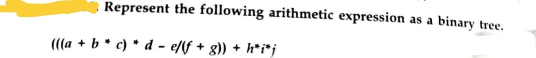 Represent the following arithmetic expression
binary tree.
as a
(((a + b * c) * d - e/lf + g)) + h*i*j
