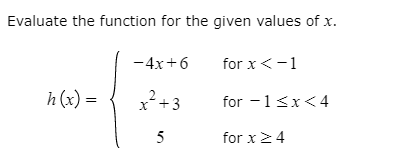 Evaluate the function for the given values of x.
-4x+6
for x<-1
h(x) =
2
x*+3
for -1<x<4
for x24
