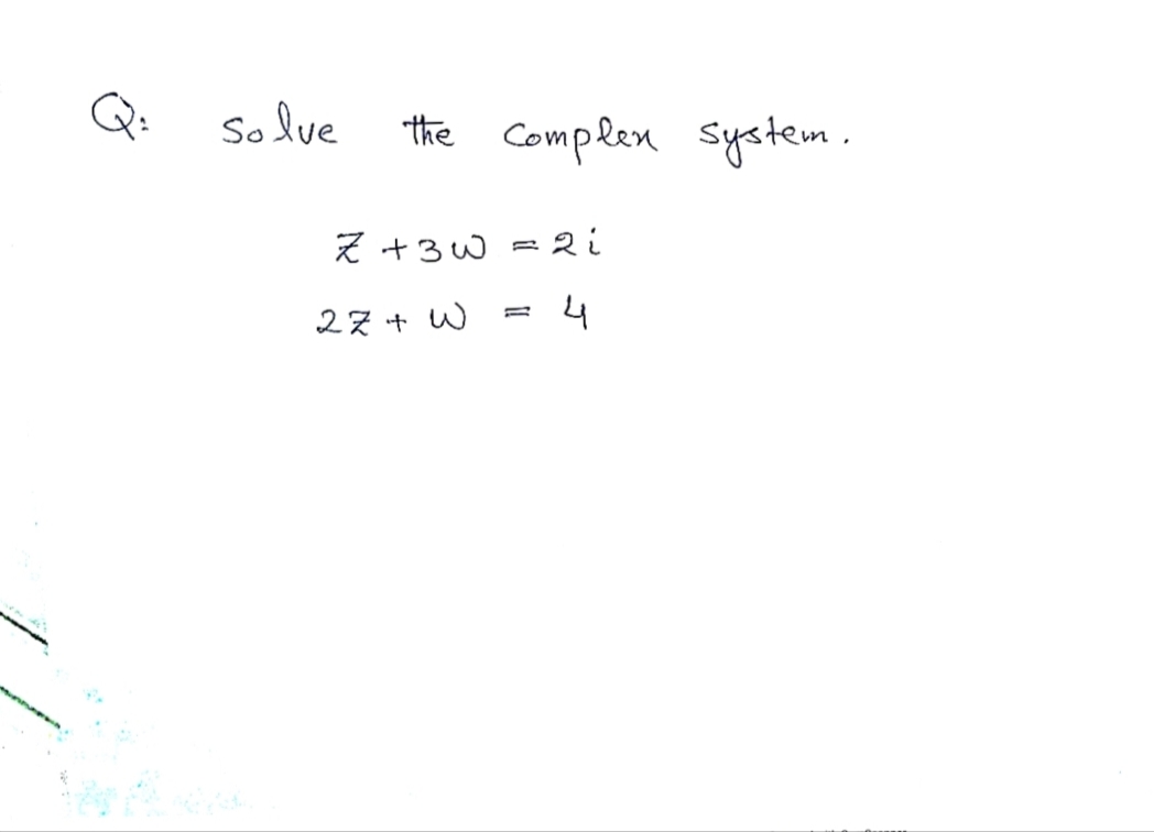 Solve
the Complen system.
Z +3W = 2i
27 + W
4
