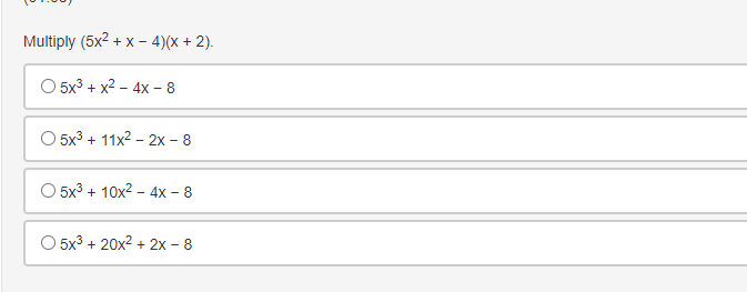 Multiply (5x2 + x – 4)(x + 2).
O 5x3 + x2 – 4x - 8
5x3 + 11x2 – 2x - 8
O 5x3 + 10x2 - 4x – 8
O 5x3 + 20x2 + 2x - 8
