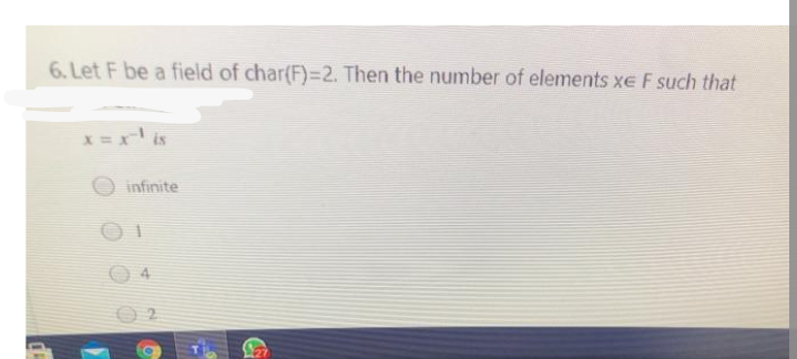 6. Let F be a field of char(F)=2. Then the number of elements xe F such that
x = x is
infinite
4
2
