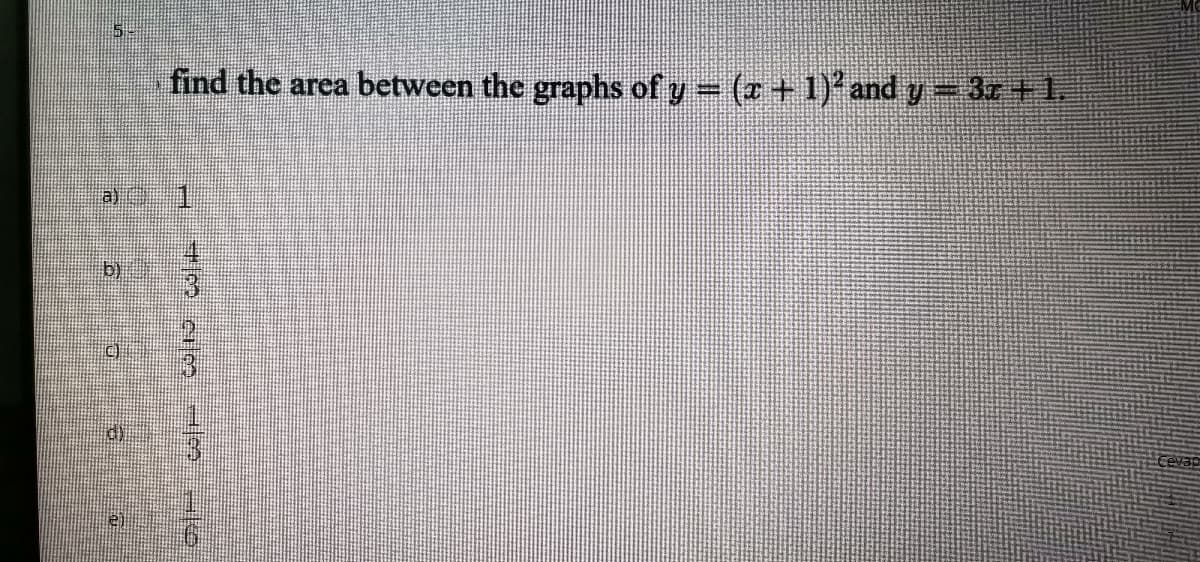 find the area between the graphs of y = (r+1) and y= 3r+1.
b).
Cevap
