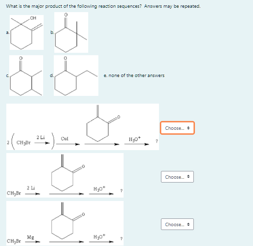 What is the major product of the following reaction sequences? Answers may be repeated.
OH
e. none of the other answers
Choose. +
2 Li
Cul
Choose.
2 Li
CH;Br
Hyot
Choose.
H3o*
Mg
CH;Br
