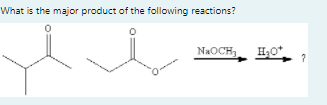 What is the major product of the following reactions?
NAOCH,
H30*
