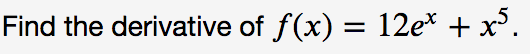 Find the derivative of f(x) = 12e* + x'.
