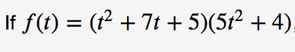 If f(t) = (1? + 7t + 5)(5t² + 4),
