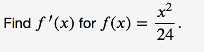 x2
Find f '(x) for f(x) :
24
