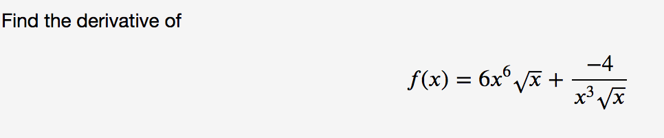 Find the derivative of
-4
f(x) = 6x° x +
