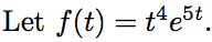 Let f(t) = t'e5t.
