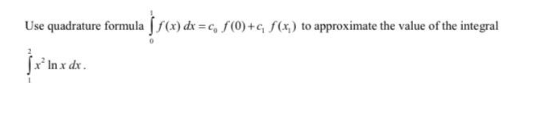 Use quadrature formula f f(x) dx = c f(0)+c, f(x) to approximate the value of the integral
jx³m
x² In x dx.