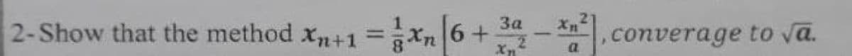 За
2-Show that the method xn+1 =Xn 6+
,converage to vā.
%3D
