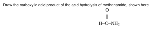 Draw the carboxylic acid product of the acid hydrolysis of methanamide, shown here.
||
H-C-NH2
