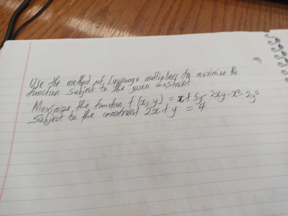 Use the method of Lagrange multipliers do maximize the
function Subject to the given constraint
Maximize the function of (as, y) = x+ 5y = 2004-1²-2²
Subject to the constraint 2x+y = 4