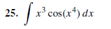 25. x
r³ cos(x*) dx
