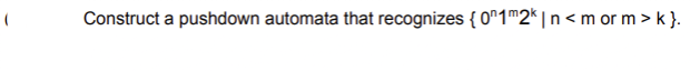 Construct a pushdown automata that recognizes {0n1m2k|n<m orm> k}.