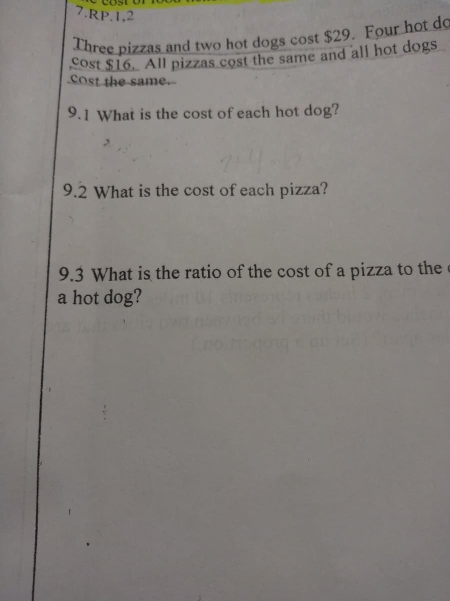 7.RP.1,2
Cost the same.
9.1 What is the cost of each hot dog?
9.2 What is the cost of each pizza?
9.3 What is the ratio of the cost of a pizza to the
a hot dog?
