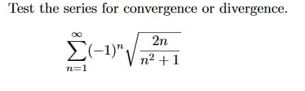 Test the series for convergence or divergence.
2n
n2 +1
n=1
