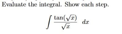 Evaluate the integral. Show each step.
tan(Vx)
dx
