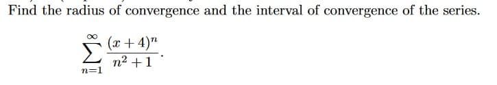 Find the radius of convergence and the interval of convergence of the series.
(x + 4)"
n² +1
n=1
