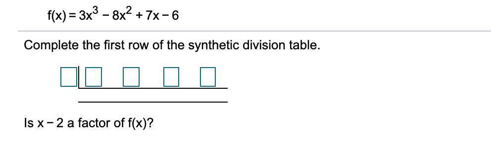 f(x) = 3x3 - 8x?
+ 7x-6
Complete the first row of the synthetic division table.
Is x-2 a factor of f(x)?
