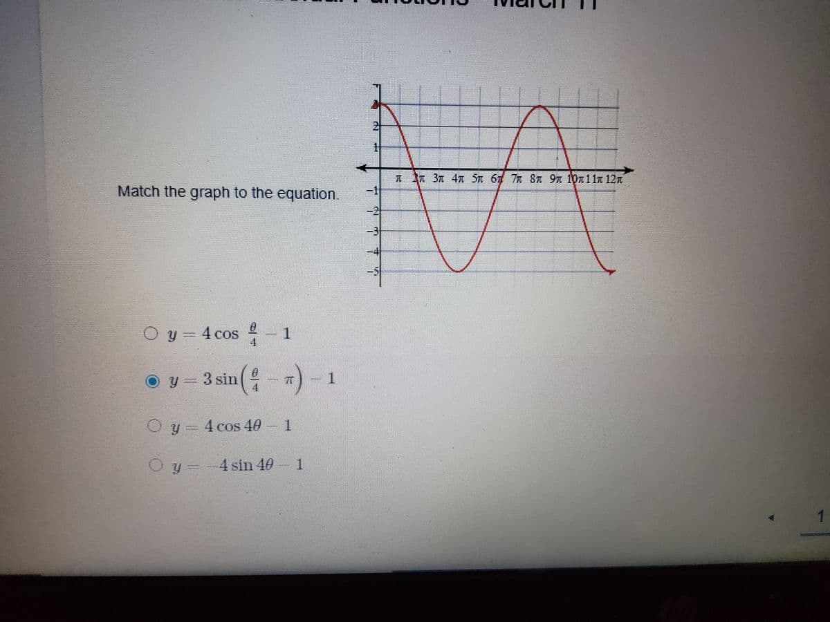 AJ 3 4 S 67 7T 8 9 10n 11n 12m
Match the graph to the equation.
-4
Oy34 cos - - 1
14
O y- 3 sin(-) - 1
O y- 4 cos 40 - 1
O y=-4 sin 40
1
1
